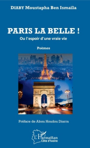 Paris la belle ! Ou l'espoir d'une vraie vie - Ben Ismaila Diaby Moustapha