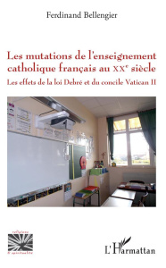 Les mutations de l'enseignement catholique français au XXe siècle. Les effets de la loi Debré et du - Bellengier Ferdinand