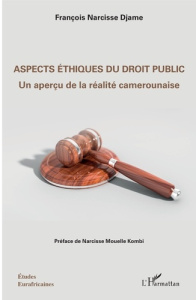 Aspects éthiques du droit public. Un aperçu de la réalité camerounaise - Djame François Narcisse ; Mouellé-Kombi Narcisse