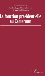 La fonction présidentielle au Cameroun - Abane Engolo Patrick Edgard ; Markus Jean-Paul
