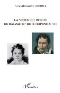 La vision du monde de Balzac et de Schopenhauer - Courteix René-Alexandre