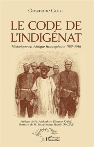 Le code de l'indigénat. Historique en Afrique francophone 1887-1946 - Guèye Ousmane ; Kane Abdoulaye Elimane ; Diagne So