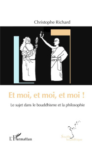 Et moi, et moi, et moi ! Le sujet dans le bouddhisme et la philosophie - Richard Christophe