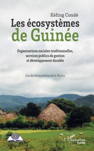 Les écosystèmes de Guinée. Organisations sociales traditionnelles, services publics de gestion et dé - Condé Kéfing