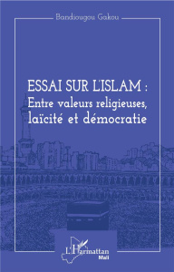 Essai sur l'Islam : entre valeurs religieuses, laïcité et démocratie - Gakou Bandiougou