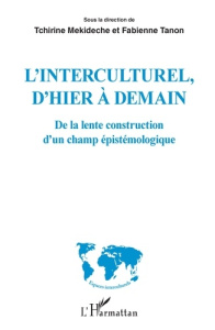 L'interculturel, d'hier à demain. De la lente construction d'un champ épistémologique - Mekideche Tchirine ; Tanon Fabienne