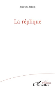 La réplique - Bardin Jacques