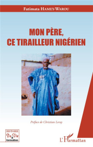 Mon père, ce tirailleur nigérien - Hamey-Warou Fatimata ; Leray Christian