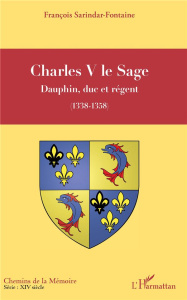 Charles V le Sage. Dauphin, duc et régent (1338-1358) - Sarindar François