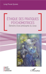 Ethique des pratiques psychomotrices. Eléments d'une philosophie du corps - Pham Quang Long