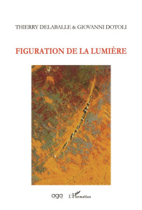 Figuration de la lumière - Dotoli Giovanni ; Delaballe Thierry