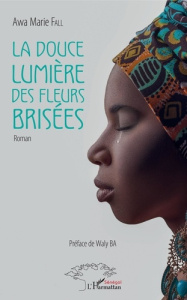 La douce lumière des fleurs brisées - Fall Awa Marie ; Ba Waly