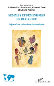 Femmes et féminismes en dialogue. Enjeux d'une recherche-action-médiation - Doré Chantal ; Vatz Laaroussi Michèle ; Kremer Lil