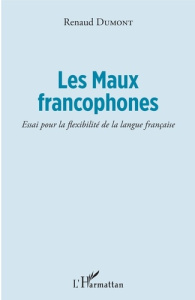 Les Maux francophones. Essai pour la flexibilité de la langue française - Dumont Renaud ; Dumont Pierre