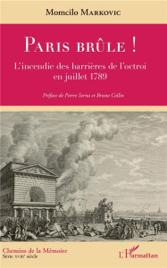 Paris brûle ! L'incendie des barrières de l'octroi en juillet 1789 - Markovic Momcilo ; Serna Pierre ; Collin Bruno