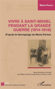 Vivre à Saint-Mihiel pendant la Grande Guerre (1914-1918). D'après le témoignage de Maria Parisot - Lhote Pierre