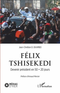 Félix Tshisekedi. Devenir président en 50   20 jours - Ekambo Jean-Chrétien D. ; Mercier Arnaud