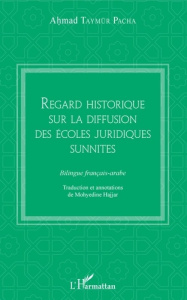 Regard historique sur la diffusion des écoles juridiques sunnites. Edition bilingue français-arabe - Taymur Pacha Ahmad ; Hajjar Mohyedine