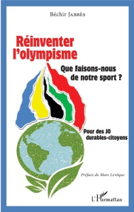 Réinventer l'olympisme. Que faisons nous de notre sport ? Pour des JO durables-citoyens - Jabbès Béchir ; Lévêque Marc