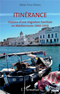 Itinérance. Histoire d'une migration familiale en Méditerranée 1860-1958 - Fino-Dhers Aline