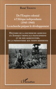 Histoire de la recherche agricole en Afrique tropicale francophone et de son agriculture, de la préh - Tourte René