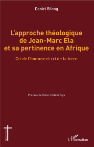 L'approche théologique de Jean-Marc Ela et sa pertinence en Afrique. Cri de l'homme et cri de la ter - Bilong Daniel ; Ndebi Biya Robert
