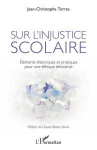 Sur l'injustice scolaire. Eléments théoriques et pratiques pour une éthique éducative - Torres Jean-Christophe ; Bisson-Vaivre Claude