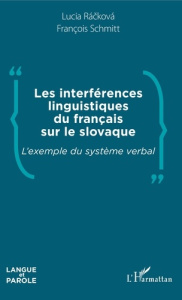 Les interférences linguistiques du français sur le slovaque. L'exemple du système verbal - Rackova Lucia ; Schmitt François
