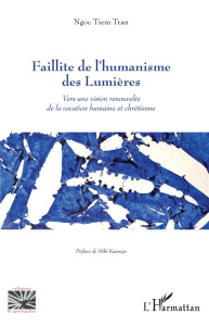 Faillite de l'humanisme des Lumières. Vers une vision renouvelée de la vocation humaine et chrétienn - Tran Ngoc Tiem ; Kasongo Miki