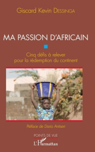 Ma passion d'Africain. Cinq défis à relever pour la rédemption du continent - Dessinga Giscard Kevin