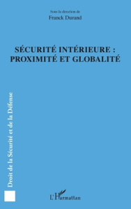 Sécurité intérieure : proximité et globalité - Durand Franck ; Derboulles Laurent ; Fèvre Mélanie