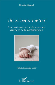 Un si beau métier. Les professionnels de la naissance au risque de la mort périnatale - Schalck Claudine ; Lhuilier Dominique