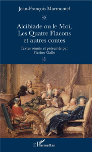 Alcibiade ou le Moi, Les Quatre Flacons et autres contes - Marmontel Jean-François ; Gallo Pierino
