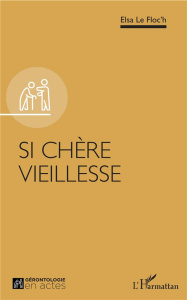 Si chère vieillesse - Le Floc'h Elsa