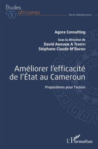 Améliorer l'efficacité de l'Etat au Cameroun. Propositions pour l'action - Abouem A Tchoyi David ; M'Bafou Stéphane Claude