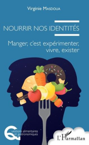 Nourrir nos identités. Manger, c'est expérimenter, vivre, exister - Masdoua Virginie