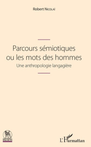Parcours sémiotiques ou les mots des hommes. Une anthropologie langagière - Nicolaï Robert