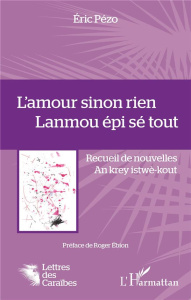 L'amour sinon rien. Recueil de nouvelles, Edition bilingue français-créole - Pézo Eric
