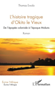 L'histoire tragique d'Okito le Vieux. De l'épopée coloniale à l'époque Mobutu - Ewolo Thomas