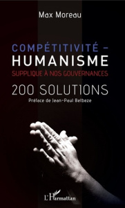 Compétitivité - Humanisme. Supplique à nos gouvernances - 200 solutions - Moreau Max ; Betbèze Jean-Paul