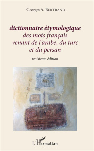 Dictionnaire étymologique des mots français venant de l'arabe, du turc et du persan. 3e édition - Bertrand Georges A.