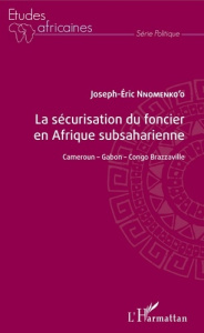 La sécurisation du foncier en Afrique subsaharienne. Cameroun ; Gabon ; Congo-Brazzaville - Nnomenko'o Joseph-Eric