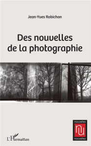 Des nouvelles de la photographie - Robichon Jean-Yves
