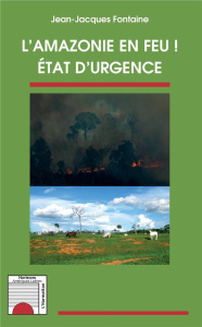L'Amazonie en feu ! Etat d'urgence - Fontaine Jean-Jacques