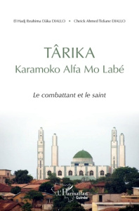 Târika Karamoko Alfa Mo Labé. Le combattant et le saint - Diallo Ibrahima Dâka ; Diallo Cheikh Ahmed Tidiane