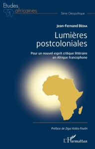 Lumières postcoloniales. Pour un nouvel esprit critique littéraire en Afrique francophone - Bédia Jean-Fernand ; Koléa Paulin Zigui