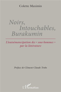 Noirs, Intouchables, Burakumin. L'autoémancipation des "sous-hommes" par la littérature - Maximin Colette ; Trobo Clément Claude