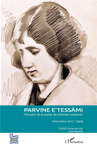 Parvine E'tessâmi. Pionnière de la poésie des femmes iraniennes - E'tessâmi Parvine ; Bahar M.T. ; Alavinia Jalal