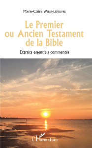 Le Premier ou Ancien Testament de la Bible. Extraits essentiels commentés - Weber-Lefeuvre Marie-Claire