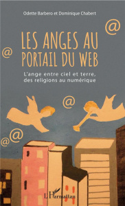 Les anges au portail du web. L'ange entre ciel et terre, des religions au numérique - Barbero Odette ; Chabert Dominique